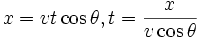 x =  v t \cos \theta  ,  t = \frac{x}{v \cos \theta}