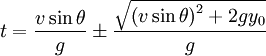 t = \frac {v \sin \theta} {g} \pm \frac {\sqrt{\left(v \sin \theta\right)^2 + 2 g y_0}} {g}