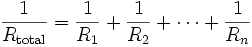 \frac{1}{R_\mathrm{total}} = \frac{1}{R_1} + \frac{1}{R_2} + \cdots + \frac{1}{R_n}
