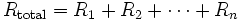 R_\mathrm{total} = R_1 + R_2 + \cdots + R_n