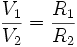 \frac{V_1}{V_2} = \frac{R_1}{R_2}