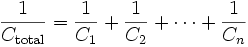 \frac{1}{C_\mathrm{total}} = \frac{1}{C_1} + \frac{1}{C_2} + \cdots + \frac{1}{C_n}