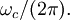\omega_c / (2\pi).\,
