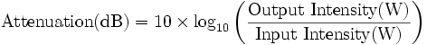 \mathrm{Attenuation(dB)} = 10\times\log_{10}\left(\frac{\mathrm{Output\ Intensity(W)}}{\mathrm{Input\ Intensity(W)}}\right)